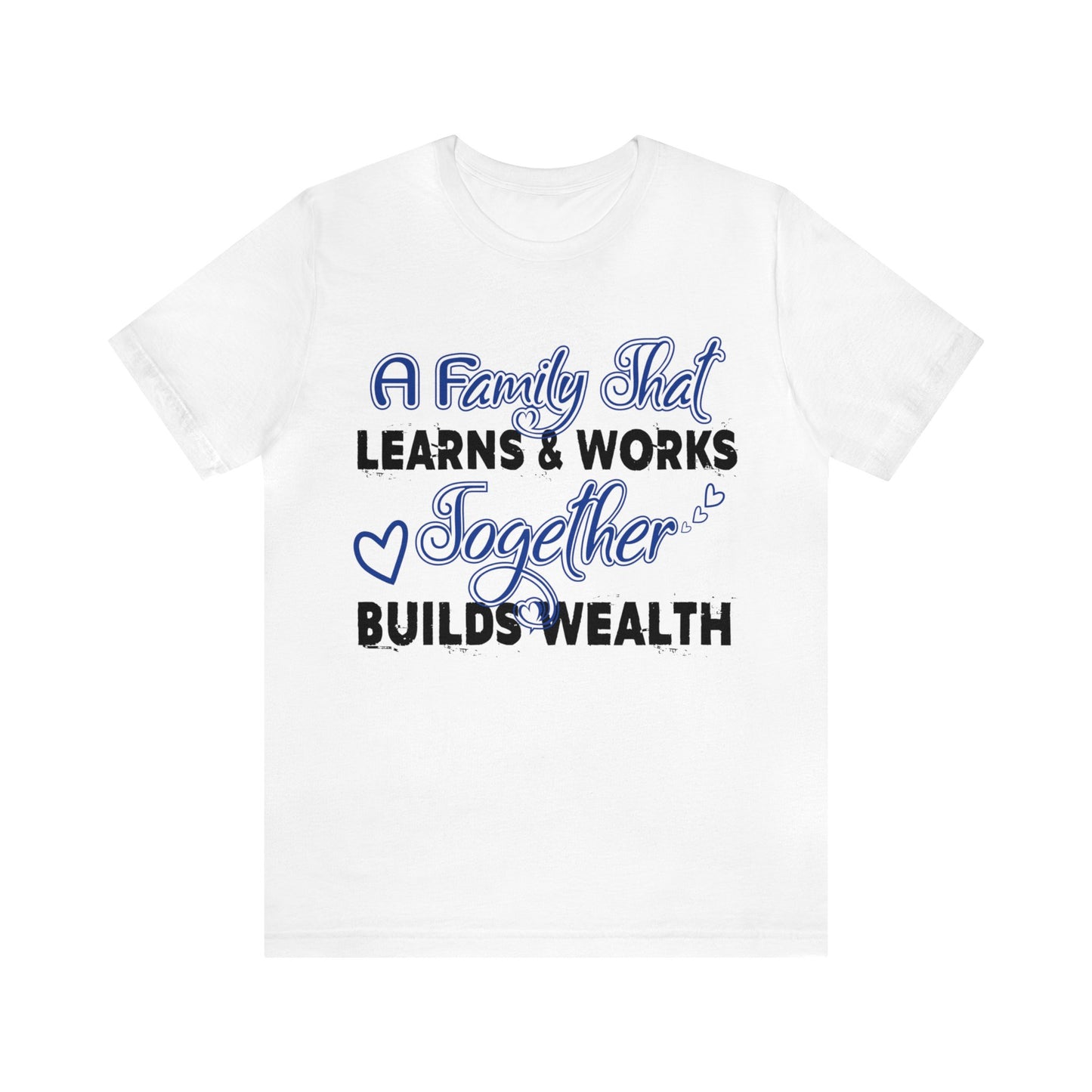 Unisex Jersey Short Sleeve Tee: A Family That's Learns & Works Together Builds Wealth