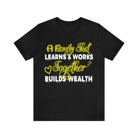 Unisex Jersey Short Sleeve Tee: A Family That Works & Learns Together Builds Wealth