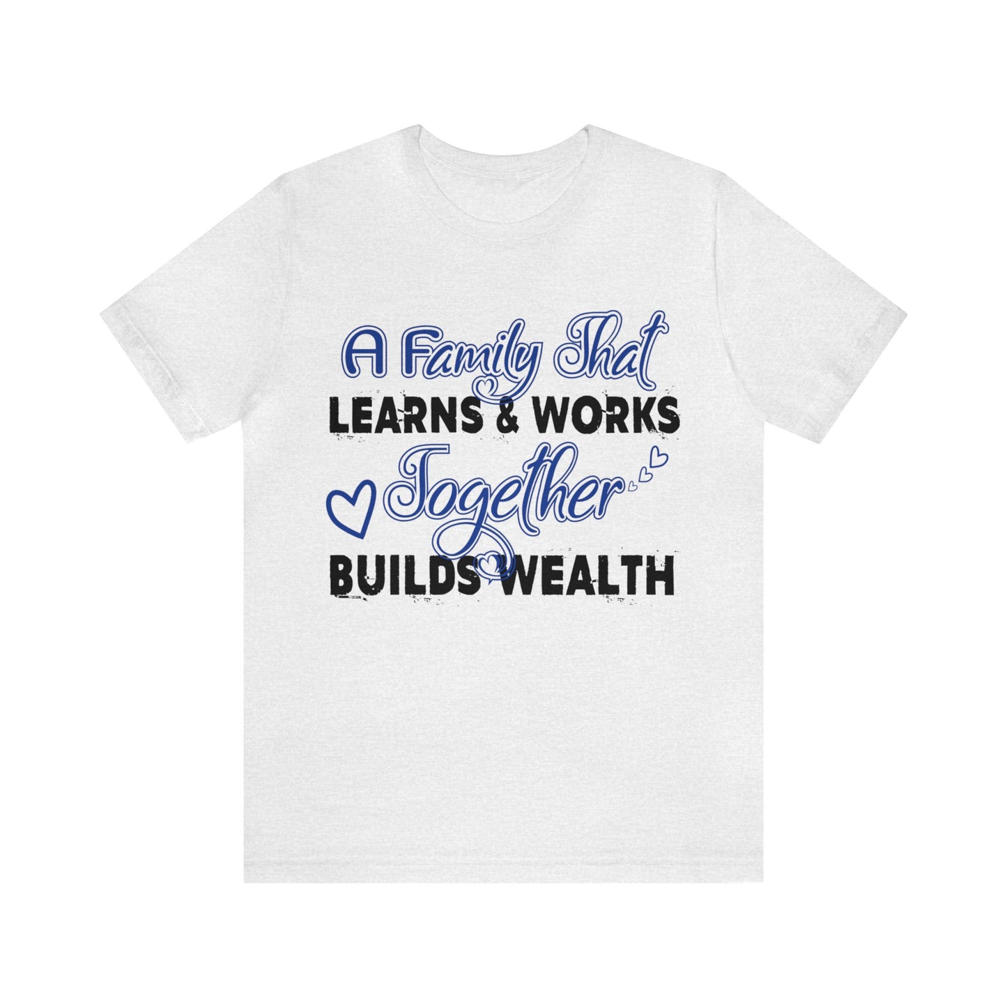 Unisex Jersey Short Sleeve Tee: A Family That's Learns & Works Together Builds Wealth