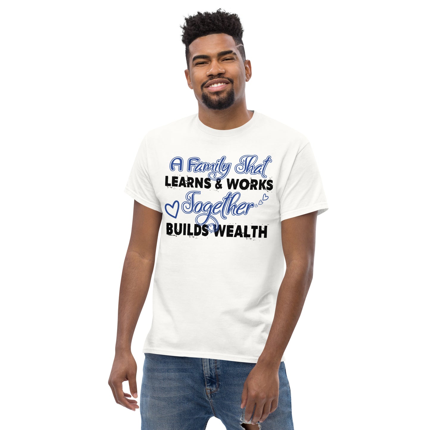 Men's Classic Tee: A Family That Learns & Works Together Builds Wealth