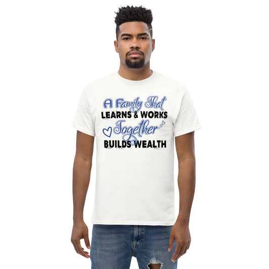 Men's Classic Tee: A Family That Learns & Works Together Builds Wealth