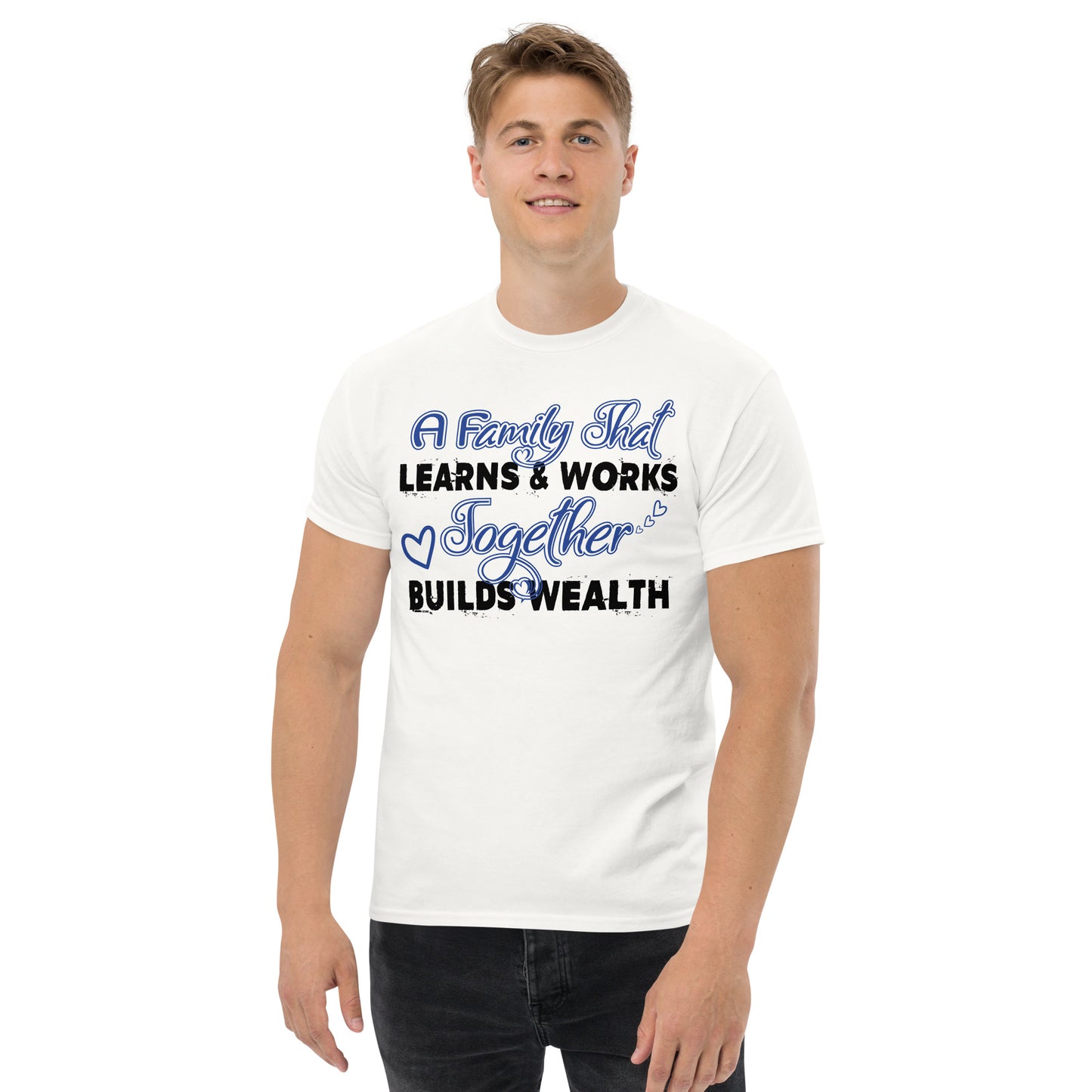 Men's Classic Tee: A Family That Learns & Works Together Builds Wealth