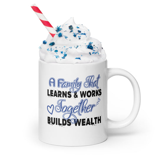 White Glossy Mug: A Family That Learns & Works Together Builds Wealth