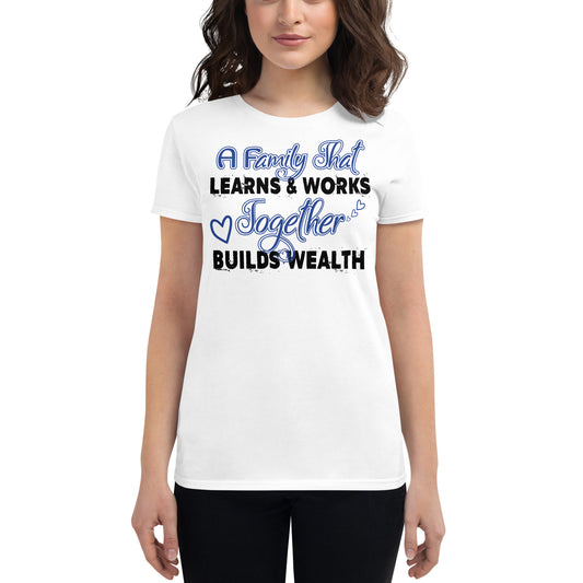 Women's Short Sleeve T-shirt: A Family That Learns & Works Together Builds Wealth